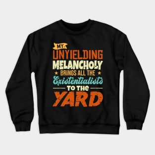 My Unyielding Melancholy Brings All The Existentialists To The Yard Crewneck Sweatshirt